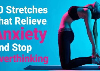 10 Stretches That Relieve Anxiousness And Cease Overthinking