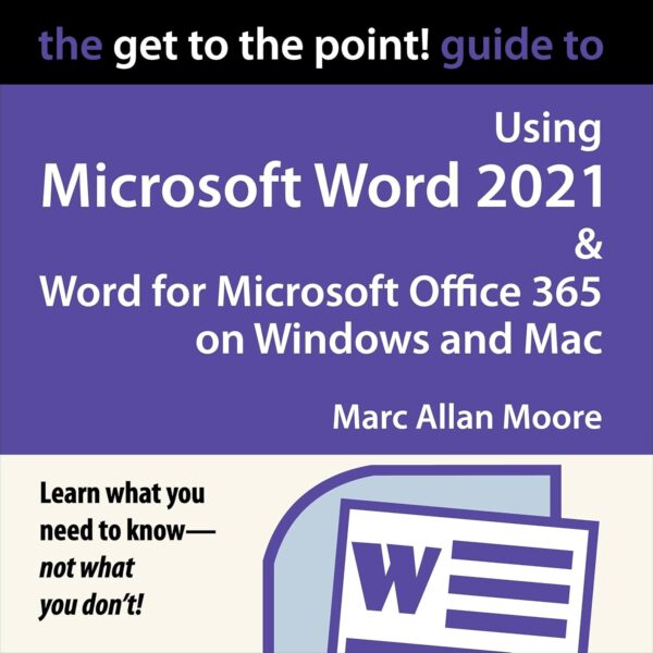 The Get to the Point! Guide to Using Microsoft Word 2021 and Word for Microsoft Office 365 on Windows and Mac