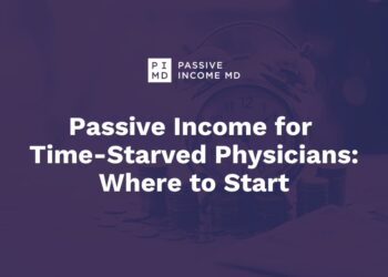 Passive Earnings for Time-Starved Physicians: The place to Begin