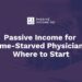 Passive Earnings for Time-Starved Physicians: The place to Begin