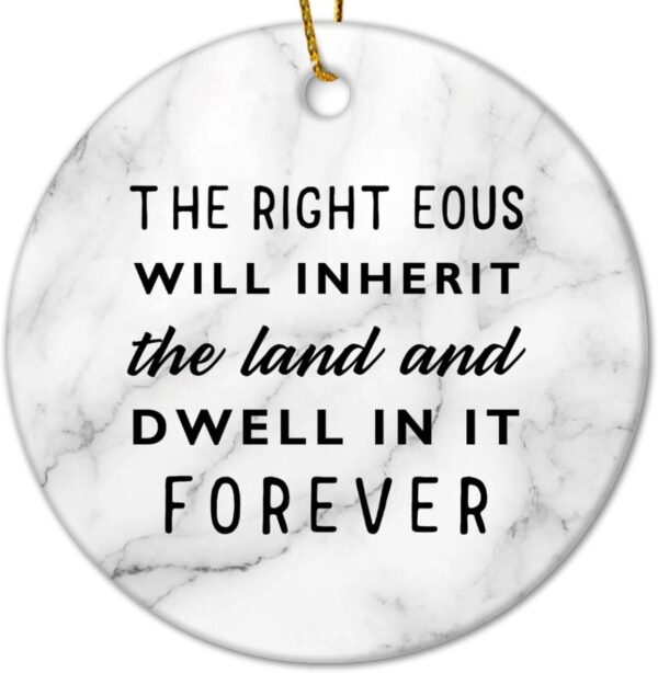 The Righteous Will Inherit The Land and Dwell in It Forever Christmas Ceramic Ornaments Motivational Quote Christmas Ornament DIY Christmas Ornaments for Christmas Family Members 3 in