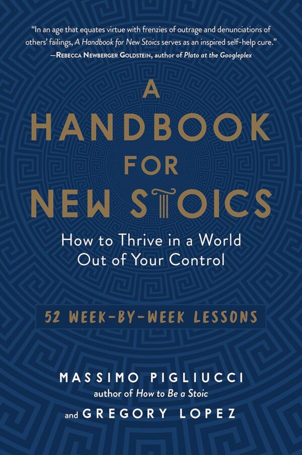 A Handbook for New Stoics: How to Thrive in a World Out of Your Control―52 Week-by-Week Lessons