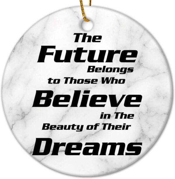 The Future Belongs to Those Who Believe in The Beauty of Their Dreams Christmas Ceramic Ornaments Motivational Quote Christmas Hanging Ornaments 3 in Christmas Memrable Ornament Gift for Home