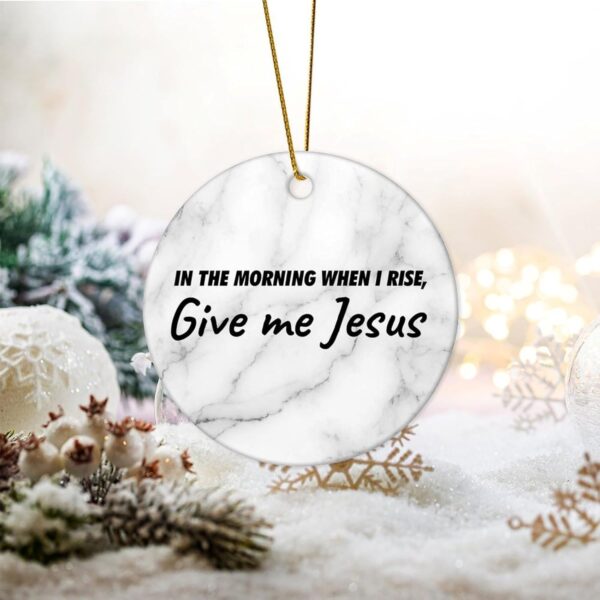 in The Morning When I Rise, Give Me Jesus Christmas Ceramic Ornaments Motivational Quote Ceramic Christmas Keepsake 3 in Funny DIY Christmas Ornaments for Mom Dad Baby Holiday - Image 2