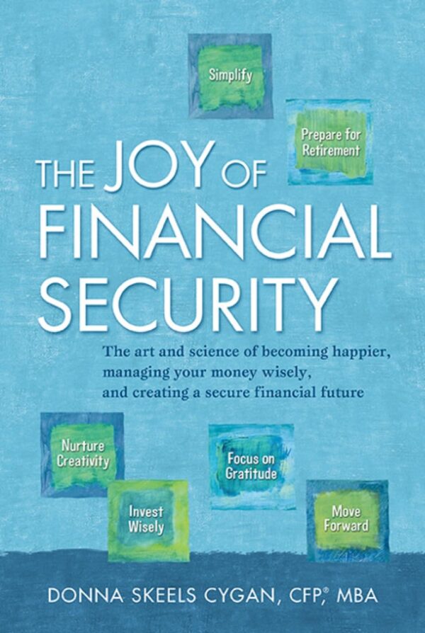 The Joy of Financial Security: The Art and Science of Becoming Happier, Managing Your Money Wisely, and Creating a Secure Financial Future.