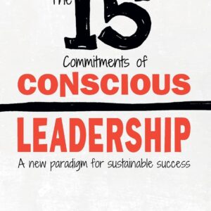 The 15 Commitments of Conscious Leadership: A New Paradigm for Sustainable Success