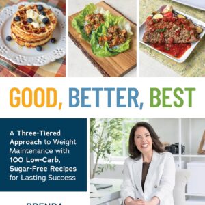 Good, Better, Best: A Three-Tiered Approach to Weight Maintenance with 100 Low-Carb, Sugar-Free Recipes for Lasting Success